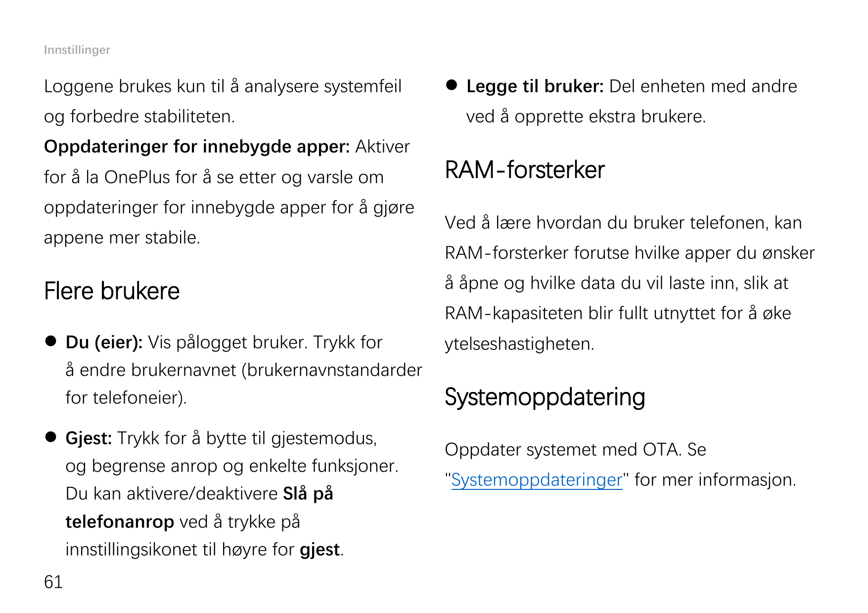 InnstillingerLoggene brukes kun til å analysere systemfeilog forbedre stabiliteten.Oppdateringer for innebygde apper: Aktiverfor