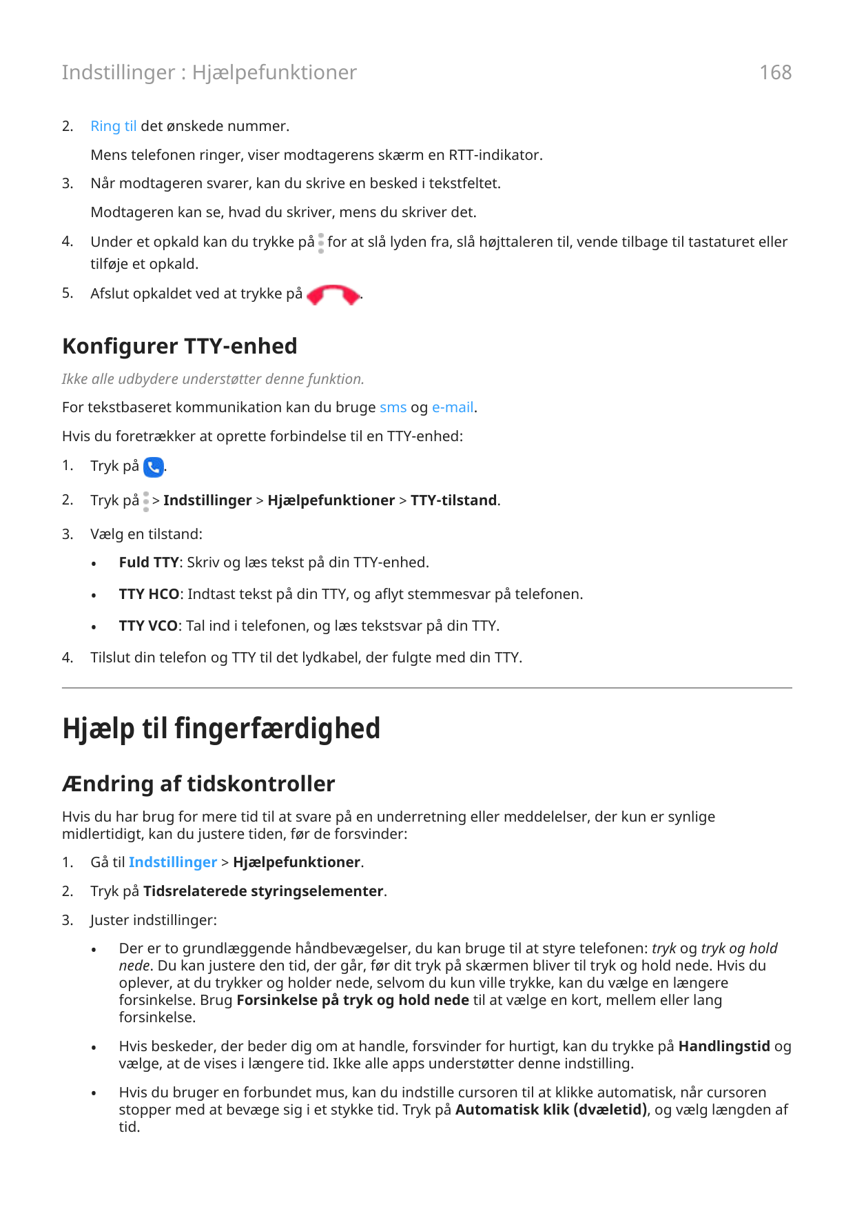 168Indstillinger : Hjælpefunktioner2.Ring til det ønskede nummer.Mens telefonen ringer, viser modtagerens skærm en RTT-indikator