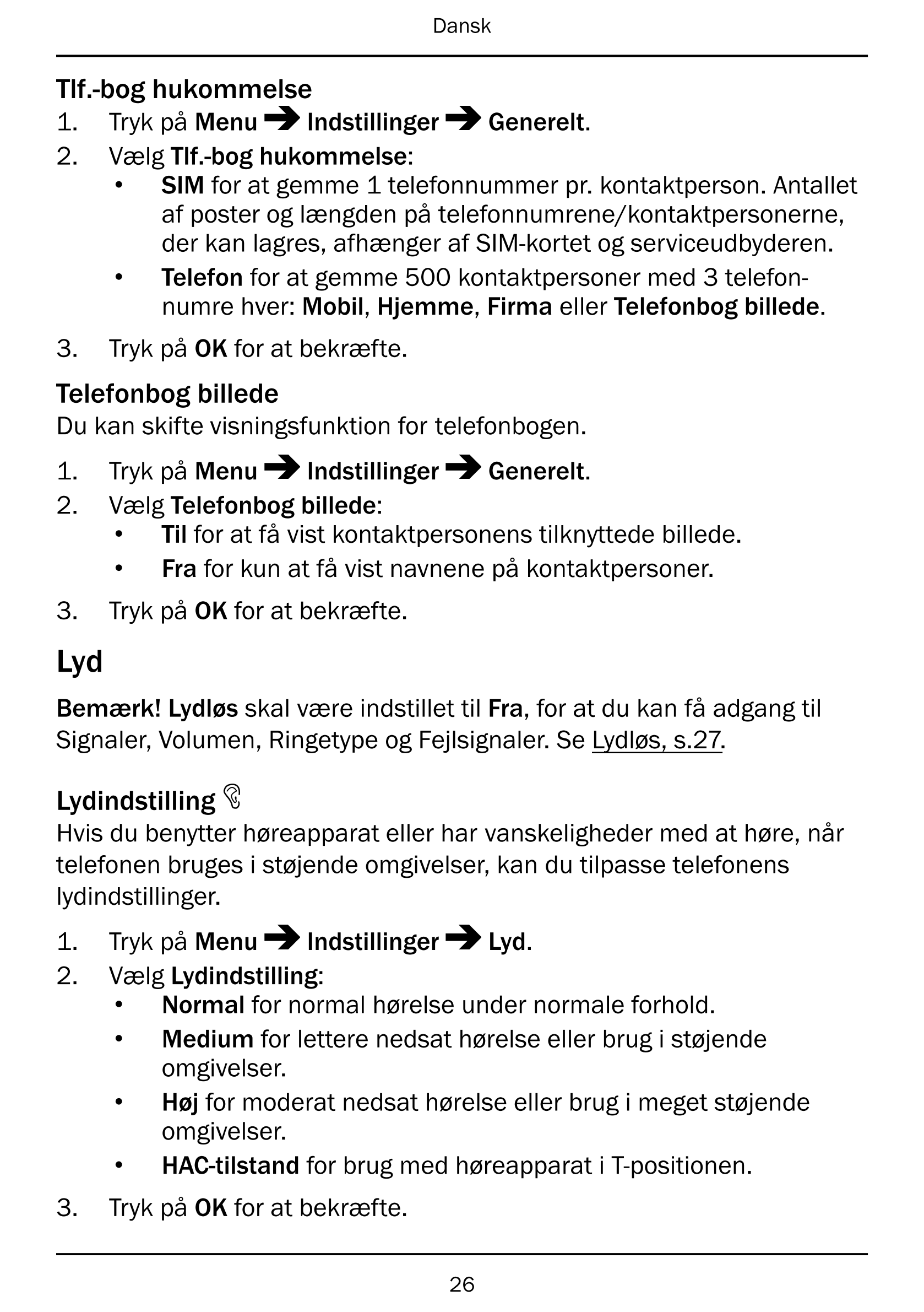 Dansk
Tlf.-bog hukommelse
1.     Tryk på Menu Indstillinger Generelt.
2.     Vælg Tlf.-bog hukommelse:
• SIM for at gemme 1 tele
