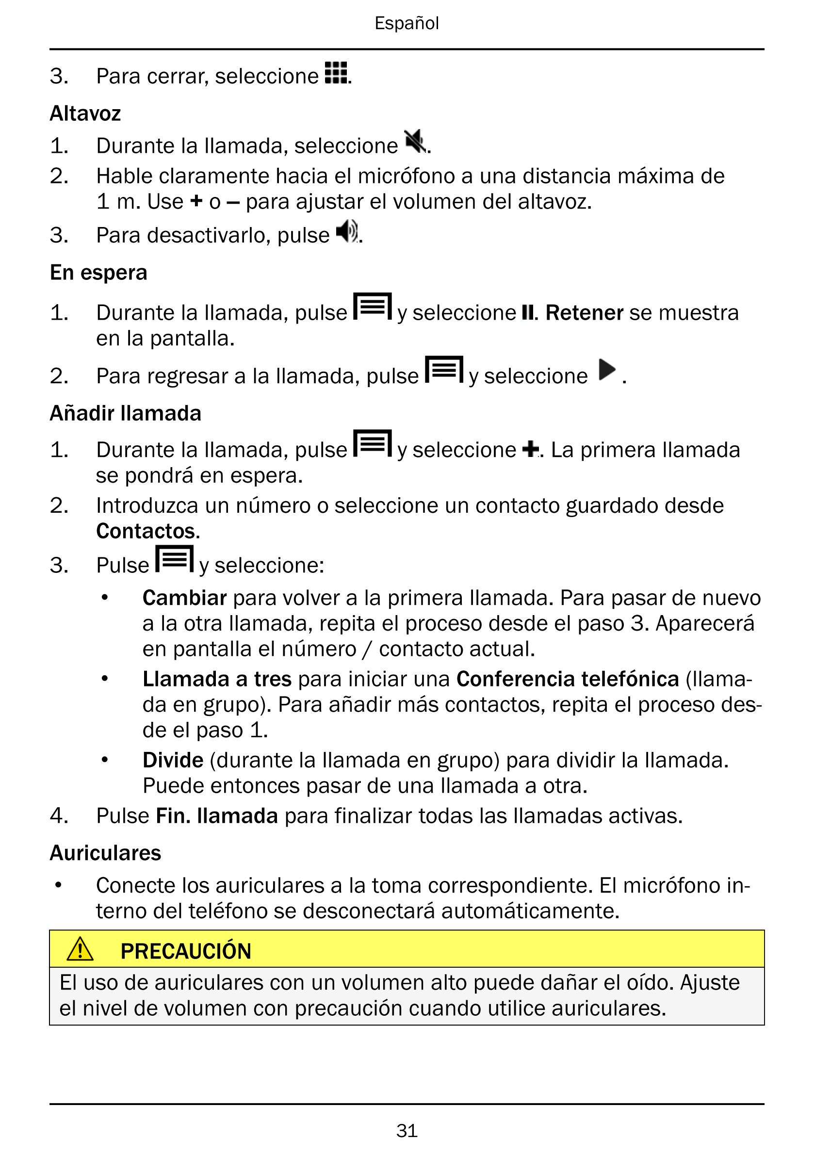 Español
3.     Para cerrar, seleccione .
Altavoz
1.     Durante la llamada, seleccione .
2.     Hable claramente hacia el micróf