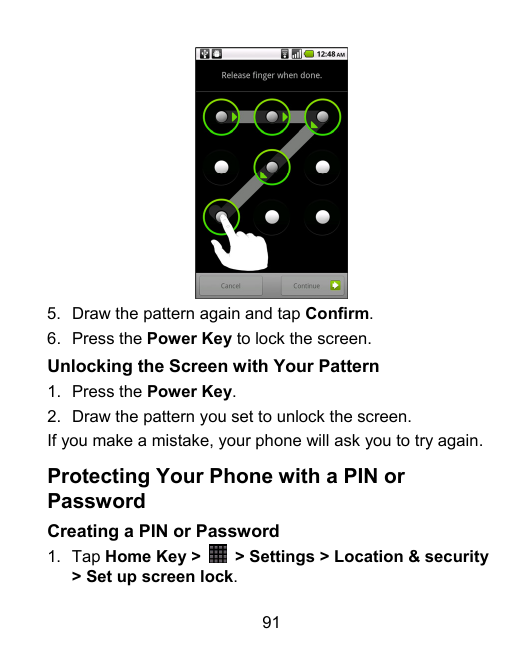 5. Draw the pattern again and tap Confirm.6. Press the Power Key to lock the screen.Unlocking the Screen with Your Pattern1. Pre