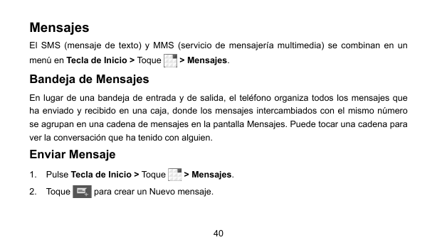 MensajesEl SMS (mensaje de texto) y MMS (servicio de mensajería multimedia) se combinan en unmenú en Tecla de Inicio > Toque> Me