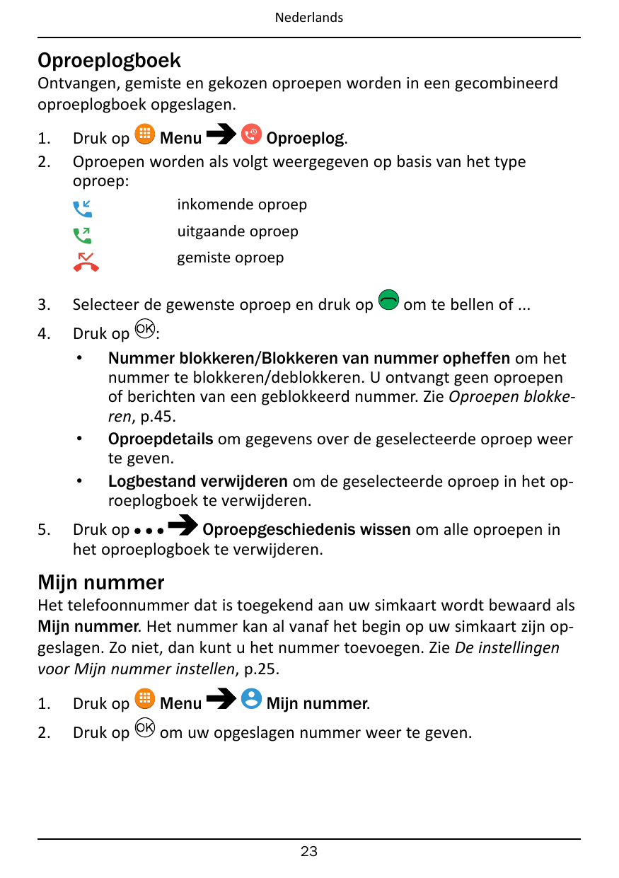 NederlandsOproeplogboekOntvangen, gemiste en gekozen oproepen worden in een gecombineerdoproeplogboek opgeslagen.1.2.Druk opMenu