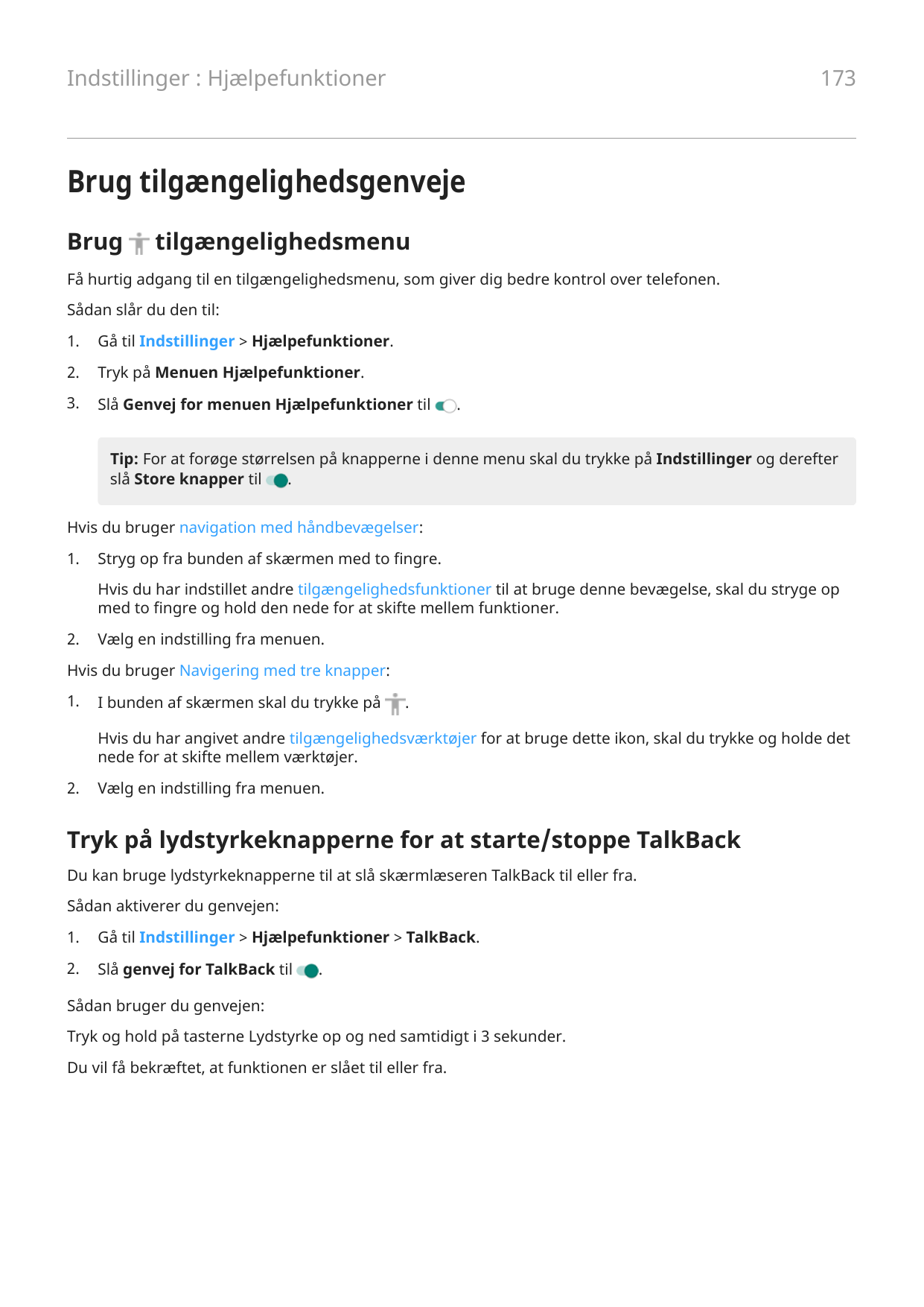 173Indstillinger : HjælpefunktionerBrug tilgængelighedsgenvejeBrugtilgængelighedsmenuFå hurtig adgang til en tilgængelighedsmenu
