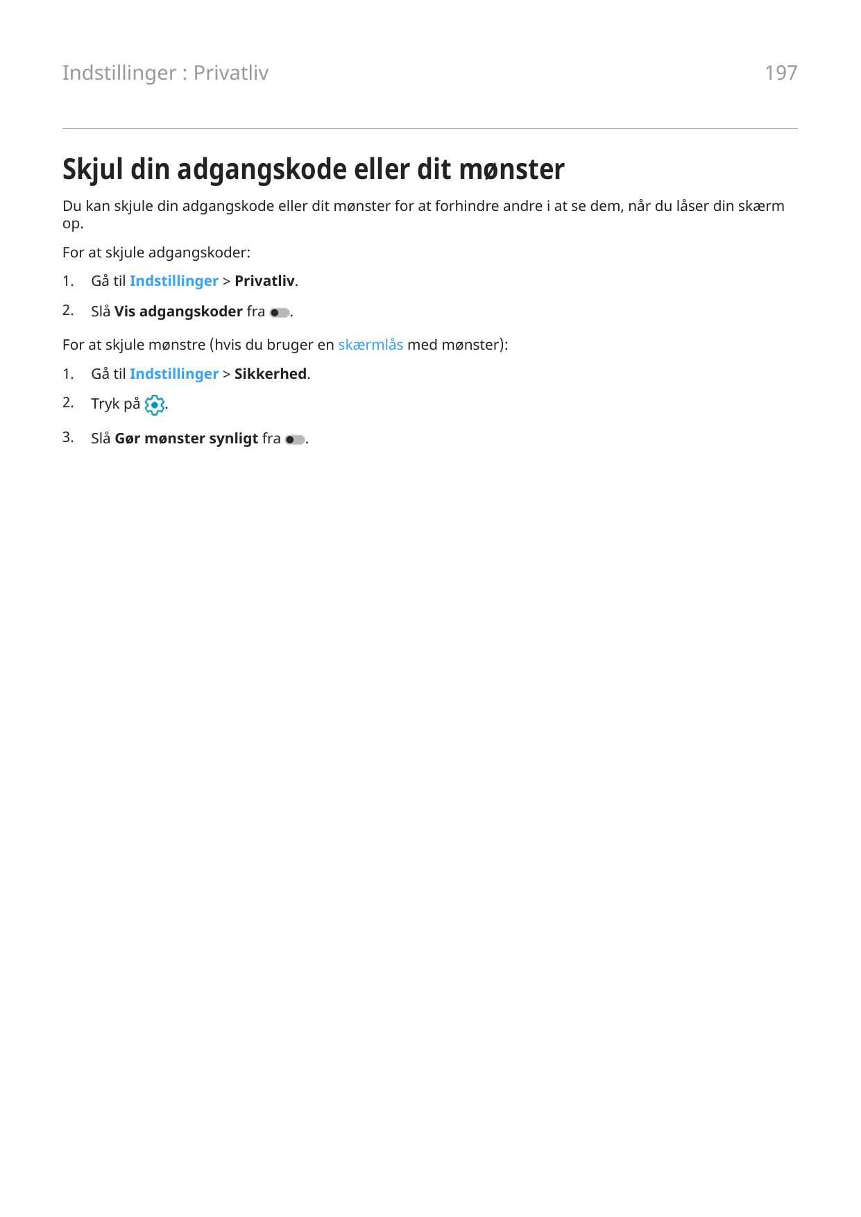 Indstillinger : Privatliv197Skjul din adgangskode eller dit mønsterDu kan skjule din adgangskode eller dit mønster for at forhin