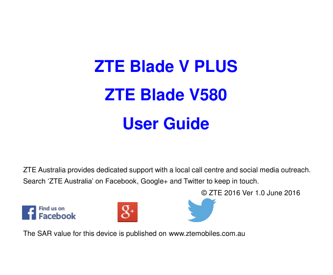 ZTE Blade V PLUSZTE Blade V580User GuideZTE Australia provides dedicated support with a local call centre and social media outre