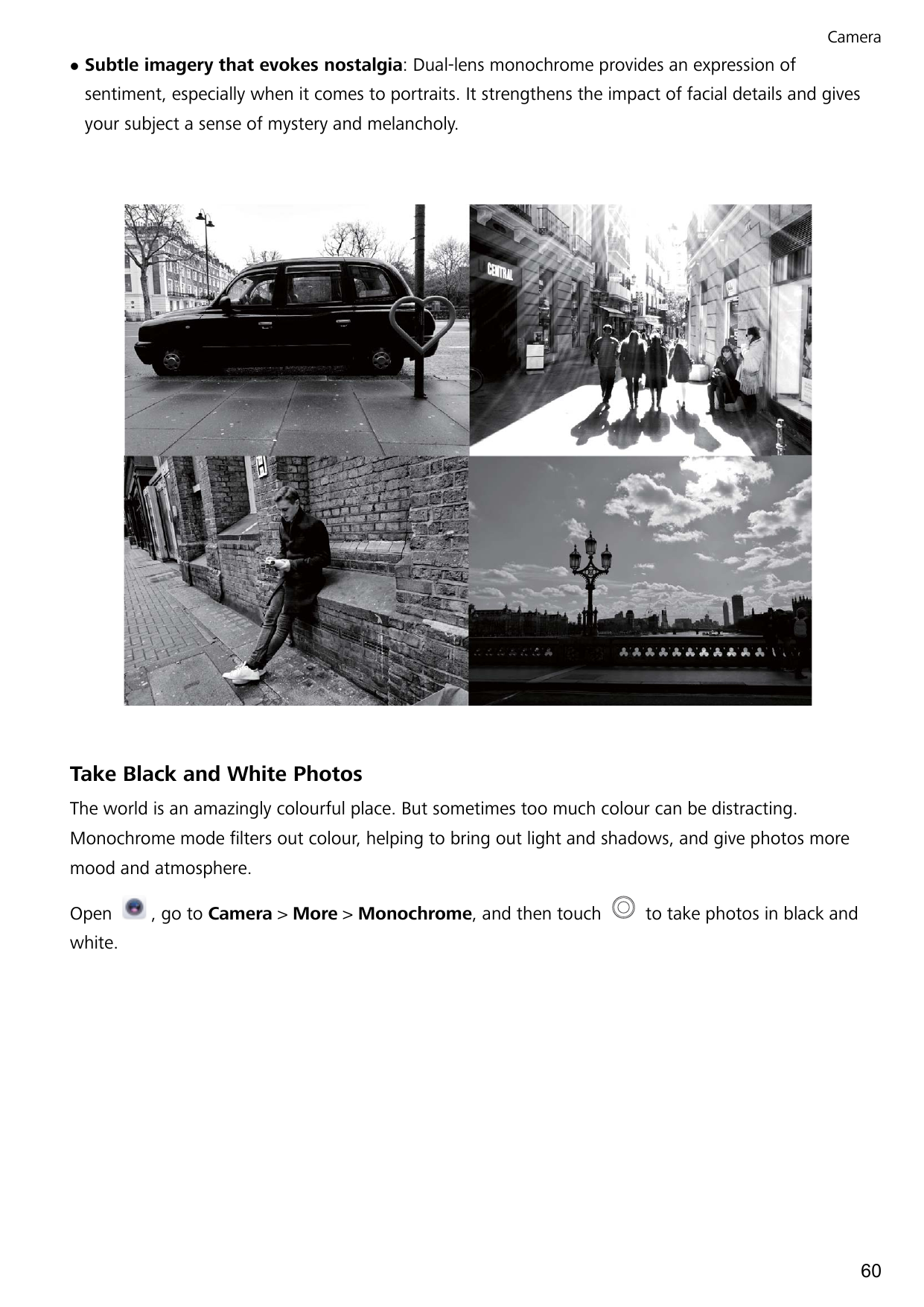 CameralSubtle imagery that evokes nostalgia: Dual-lens monochrome provides an expression ofsentiment, especially when it comes t