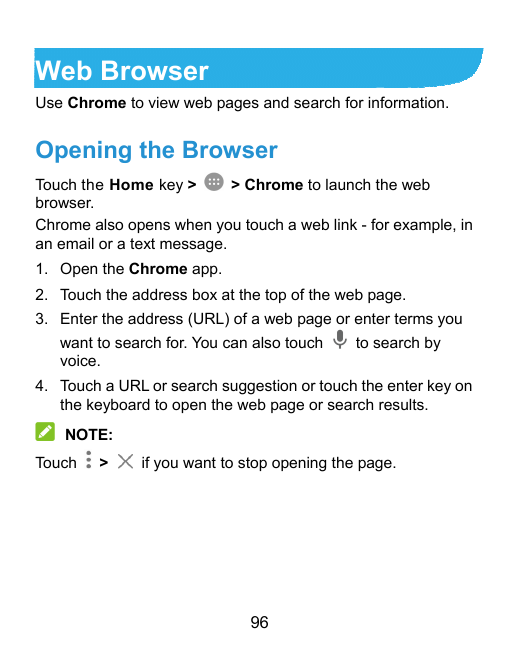 Web BrowserUse Chrome to view web pages and search for information.Opening the BrowserTouch the Home key >> Chrome to launch the