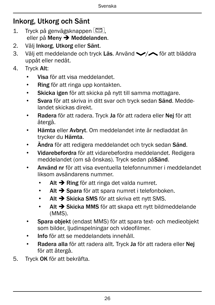 SvenskaInkorg, Utkorg och Sänt1.2.3.4.5.Tryck på genvägsknappen,eller på Meny � Meddelanden.Välj Inkorg, Utkorg eller Sänt.Välj 