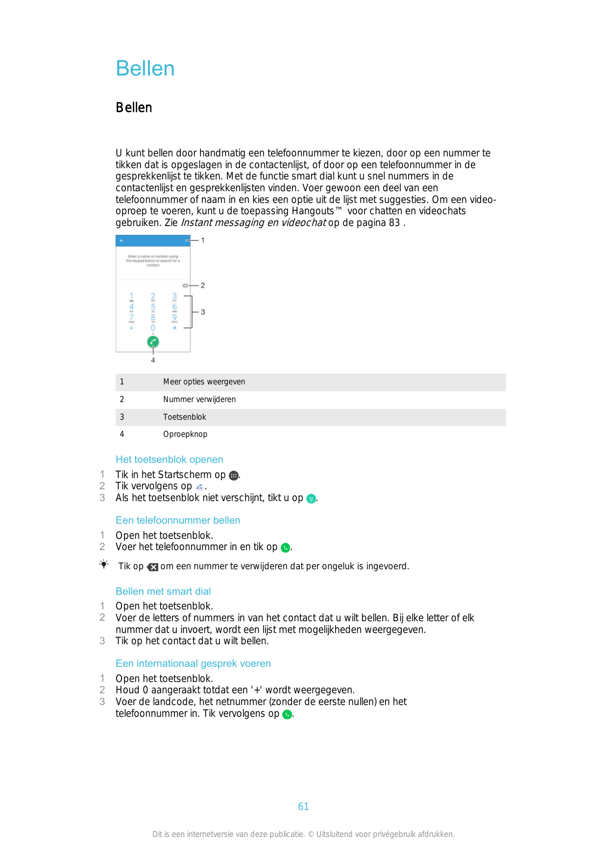 BellenBellenU kunt bellen door handmatig een telefoonnummer te kiezen, door op een nummer tetikken dat is opgeslagen in de conta