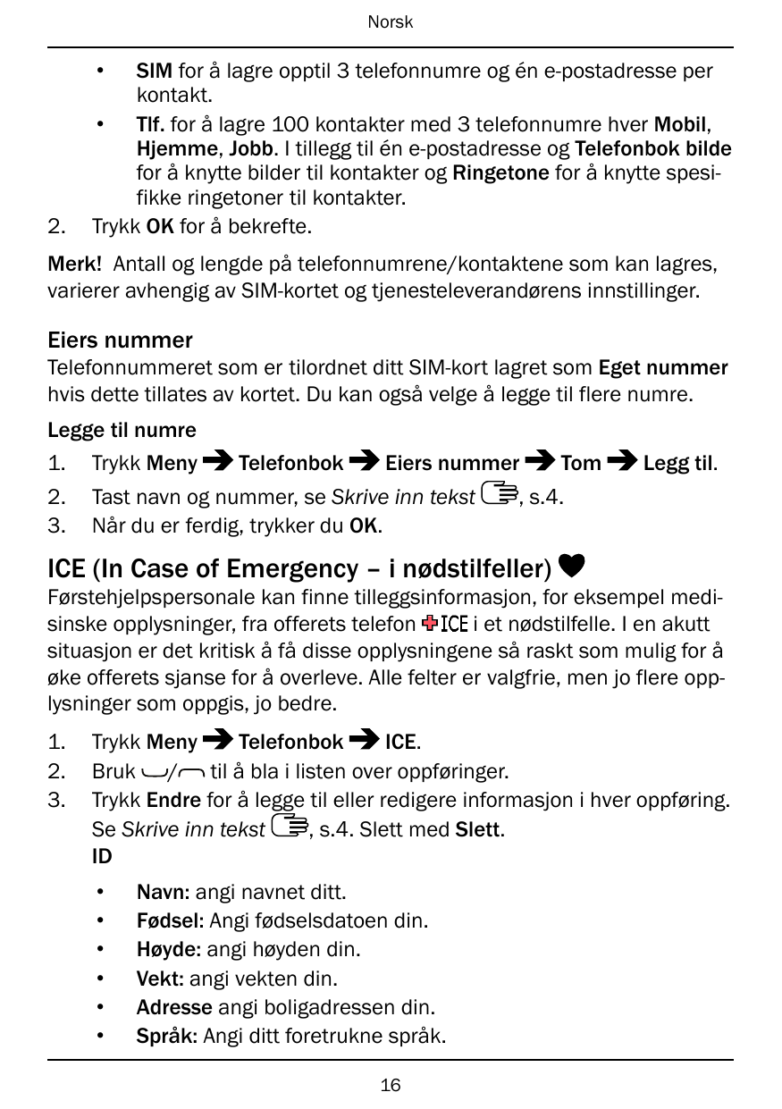 Norsk•2.SIM for å lagre opptil 3 telefonnumre og én e-postadresse perkontakt.• Tlf. for å lagre 100 kontakter med 3 telefonnumre