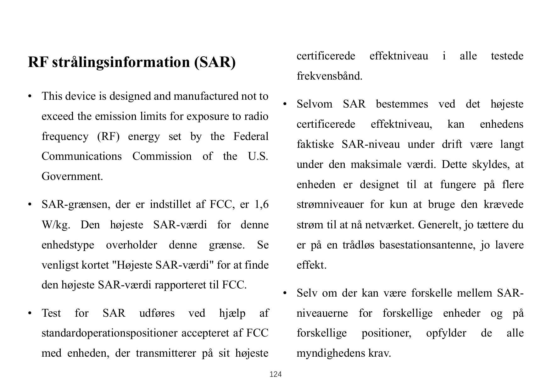 certificeredeRF strålingsinformation (SAR)effektniveauialletestedefrekvensbånd.• This device is designed and manufactured not to