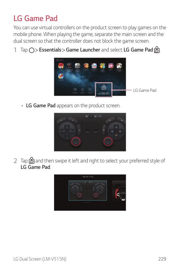 LG Game PadYou can use virtual controllers on the product screen to play games on themobile phone. When playing the game, separa