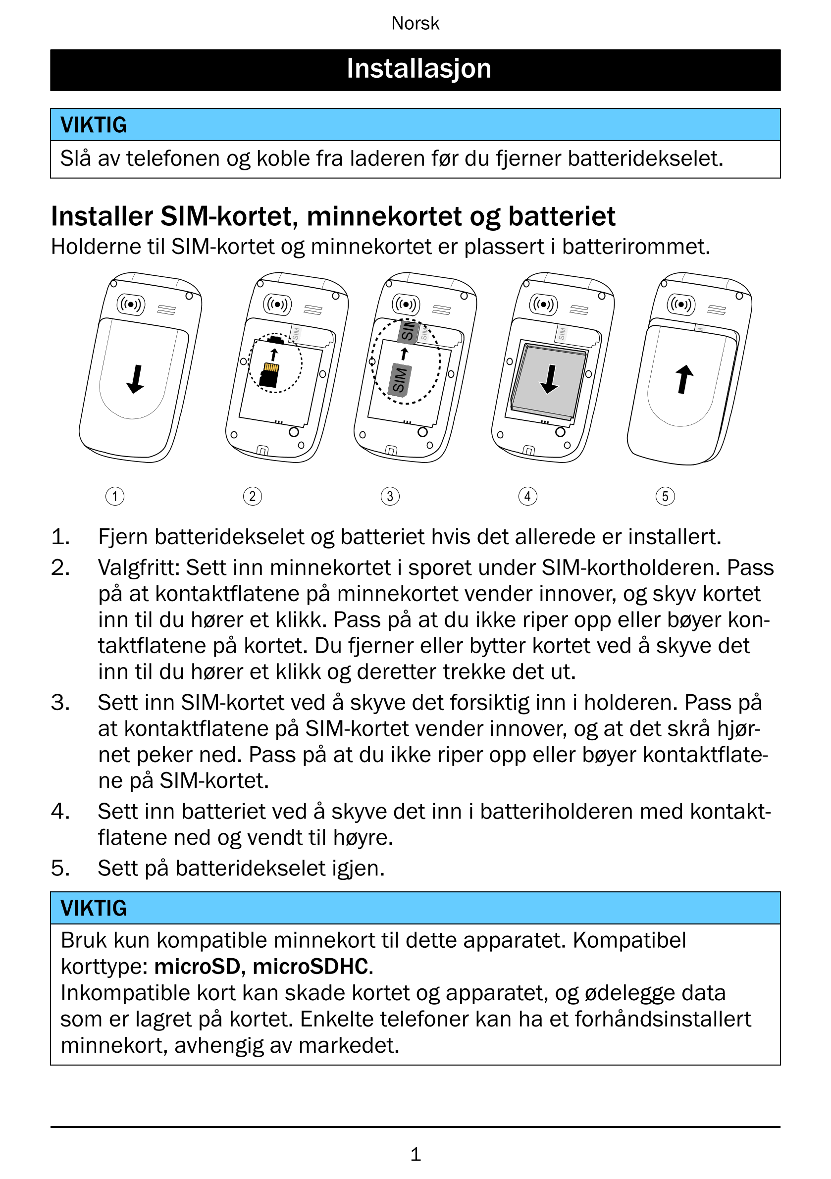 Norsk
Installasjon
VIKTIG
Slå av telefonen og koble fra laderen før du fjerner batteridekselet.
Installer SIM-kortet, minnekorte