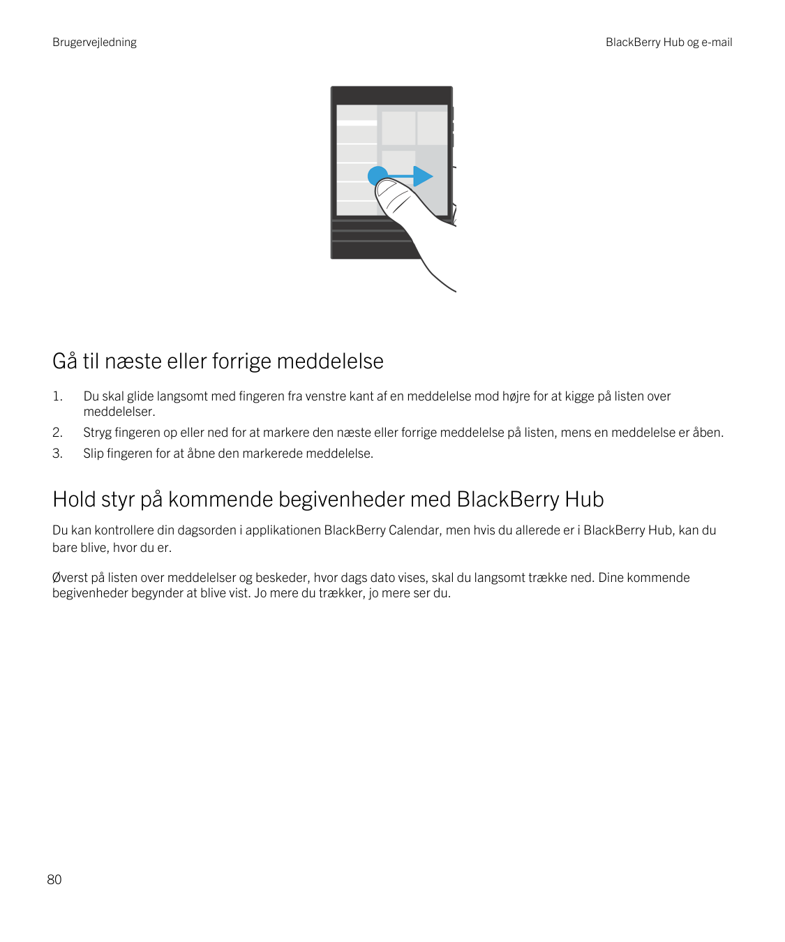 BrugervejledningBlackBerry Hub og e-mailGå til næste eller forrige meddelelse1.Du skal glide langsomt med fingeren fra venstre k
