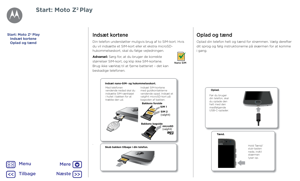 Start: Moto Z2 PlayStart: Moto Z2 PlayIndsæt korteneOplad og tændIndsæt korteneOplad og tændDin telefon understøtter muligvis br
