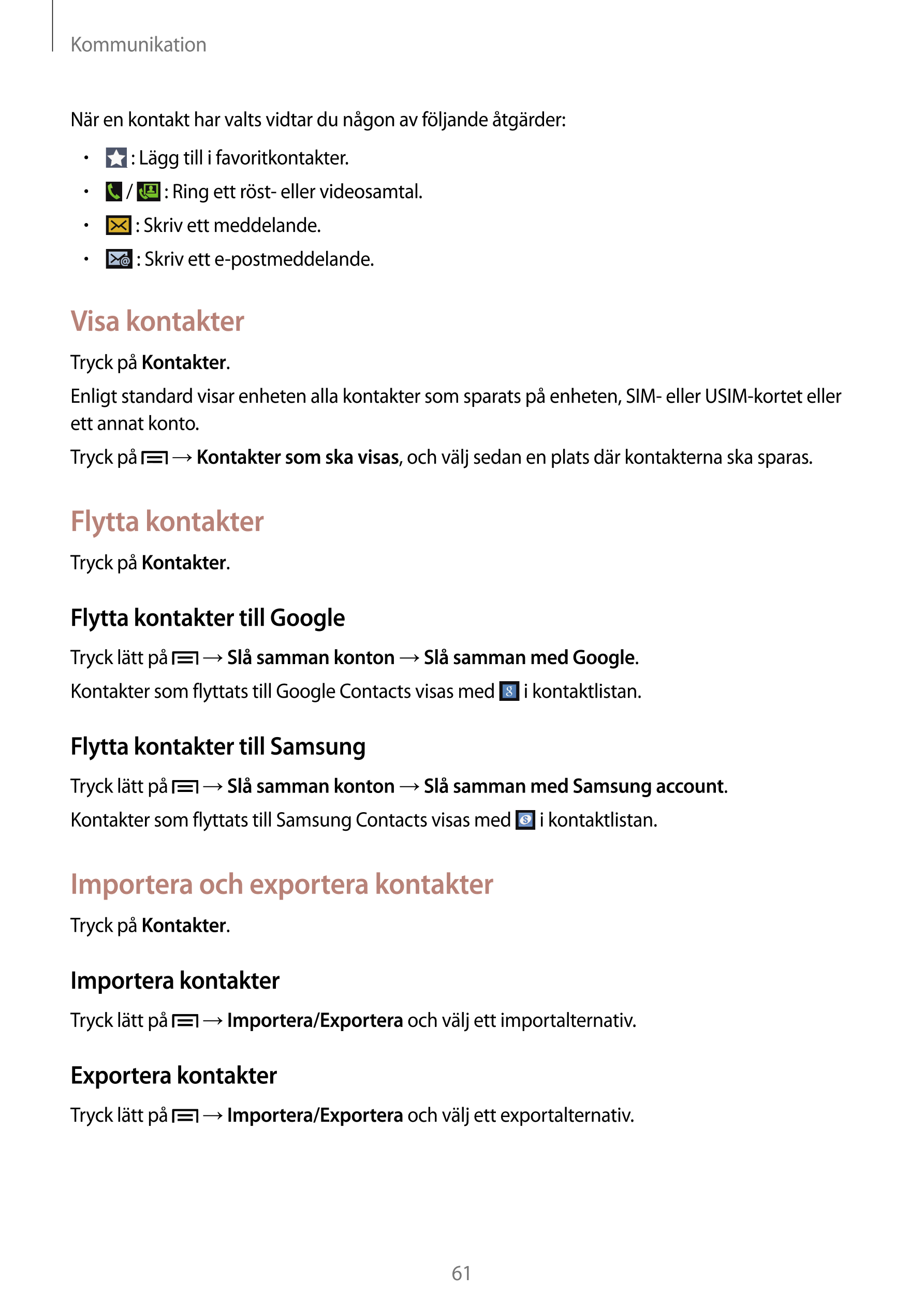 Kommunikation
När en kontakt har valts vidtar du någon av följande åtgärder:
•      : Lägg till i favoritkontakter.
•      /   :