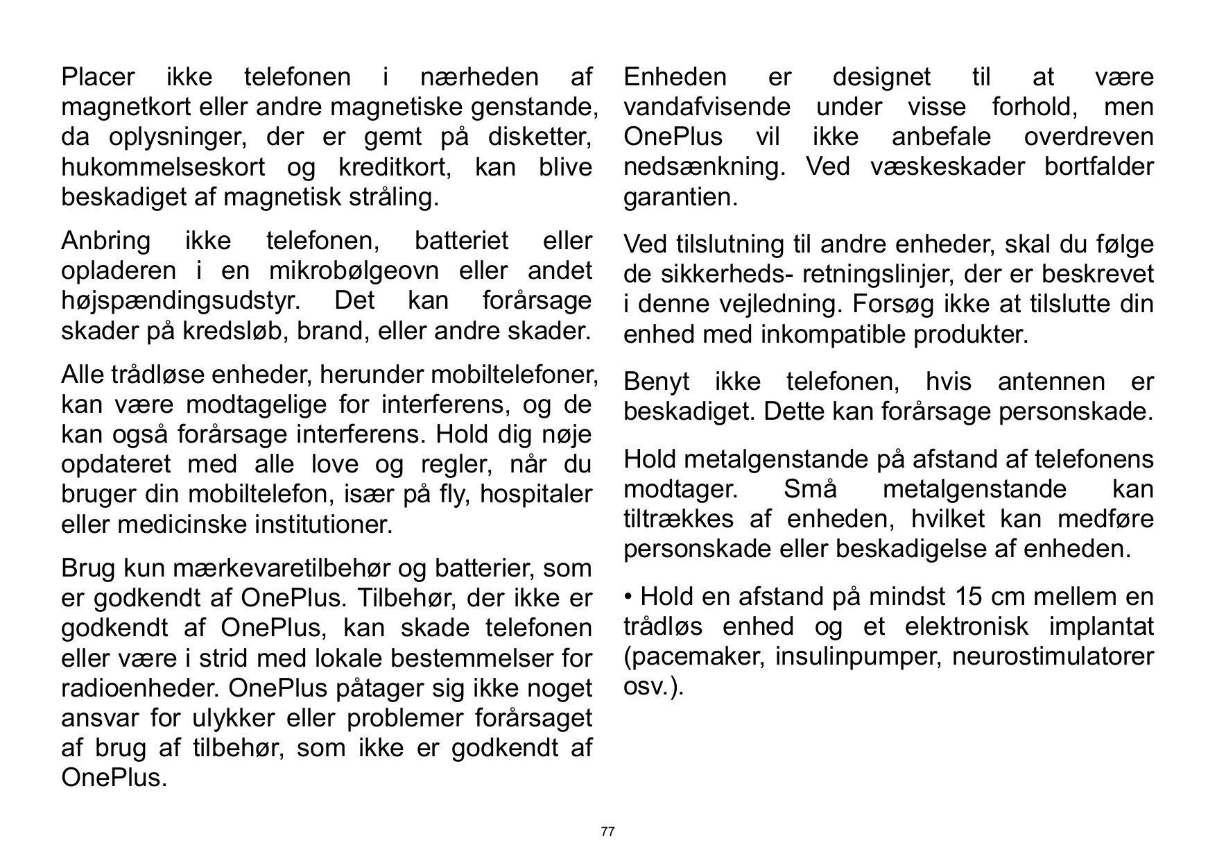 Placer ikke telefonen i nærheden afmagnetkort eller andre magnetiske genstande,da oplysninger, der er gemt på disketter,hukommel