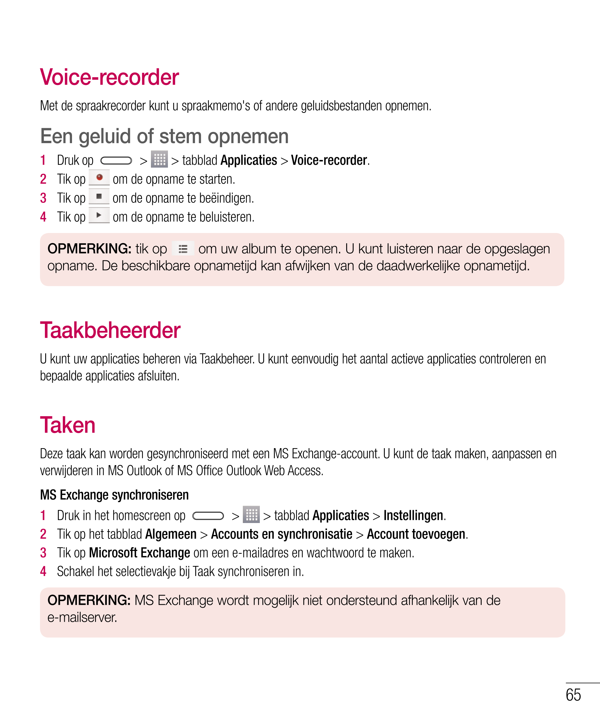 Voice-recorder
Met de spraakrecorder kunt u spraakmemo's of andere geluidsbestanden opnemen.
Een geluid of stem opnemen
1    Dru