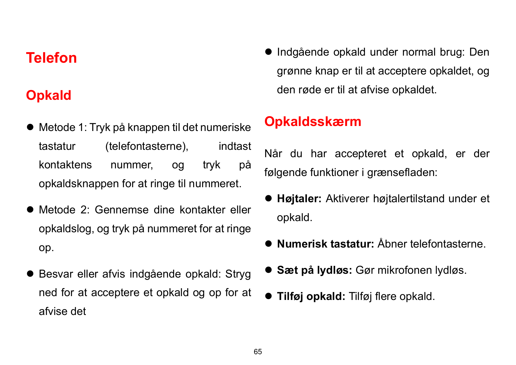 ⚫ Indgående opkald under normal brug: DenTelefongrønne knap er til at acceptere opkaldet, ogden røde er til at afvise opkaldet.O