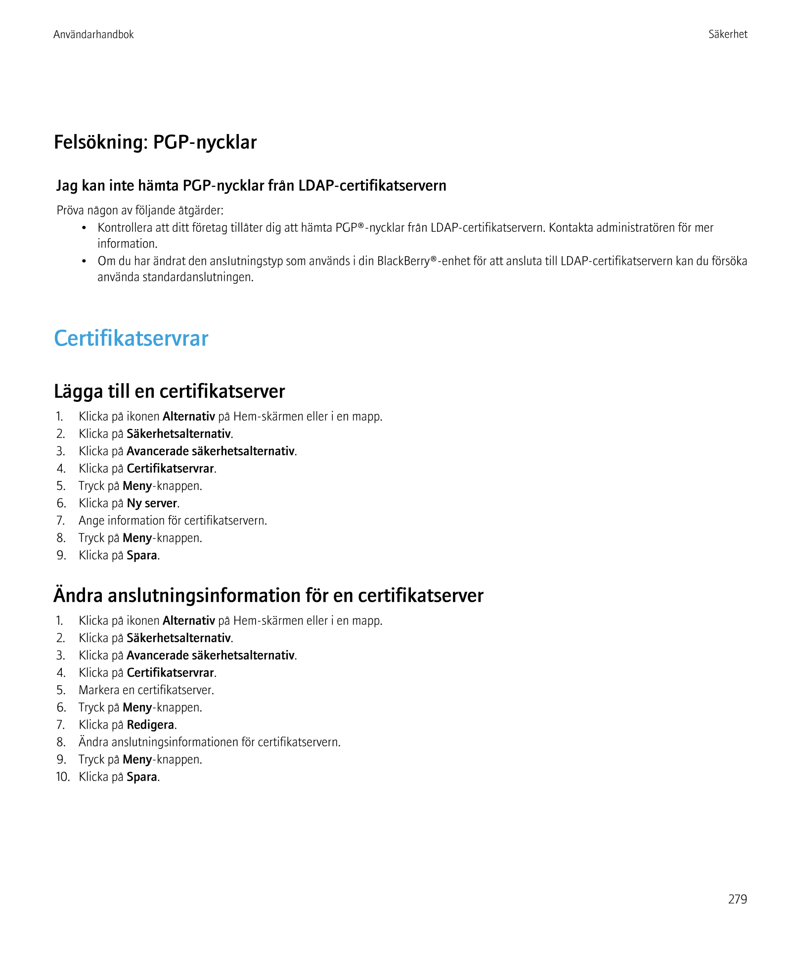 Användarhandbok Säkerhet
Felsökning: PGP-nycklar
Jag kan inte hämta PGP-nycklar från LDAP-certifikatservern
Pröva någon av följa