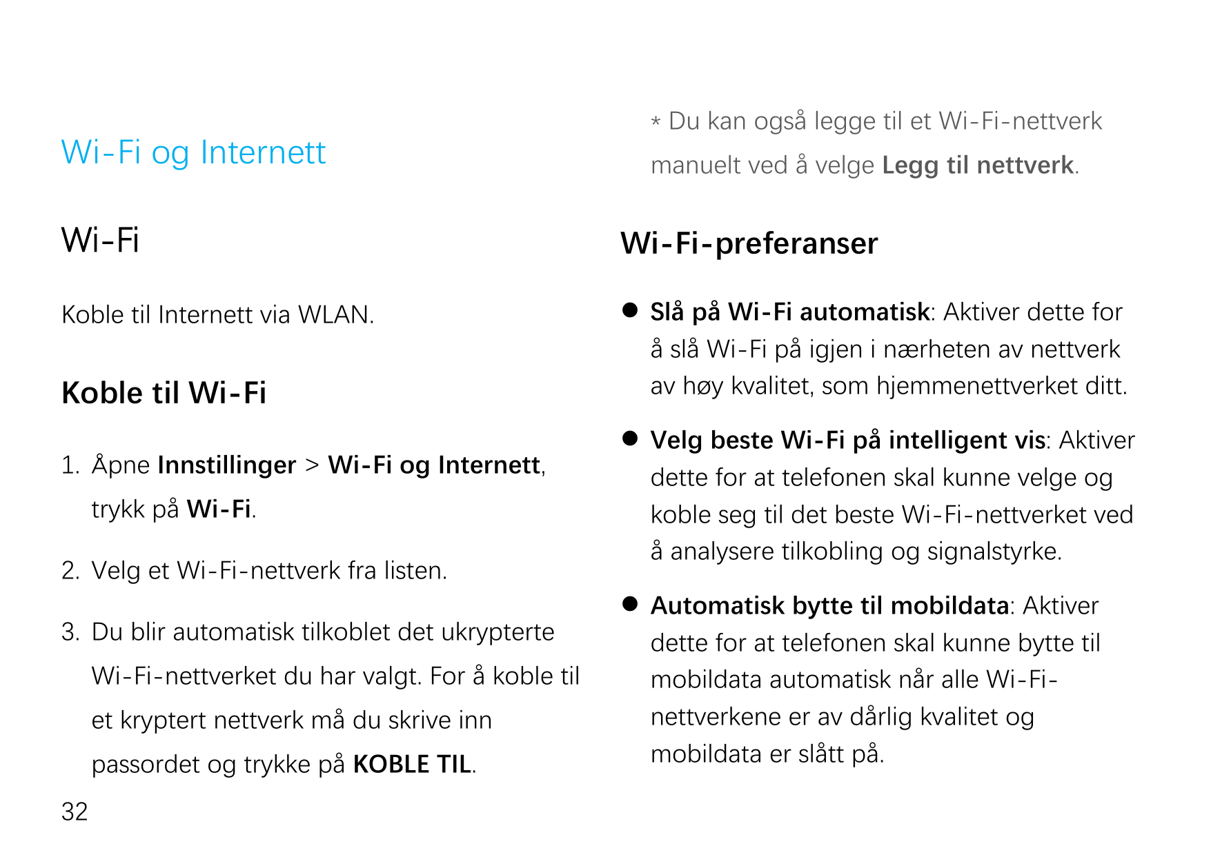 Wi-Fi og Internett* Du kan også legge til et Wi-Fi-nettverkmanuelt ved å velge Legg til nettverk.Wi-FiWi-Fi-preferanserKoble til