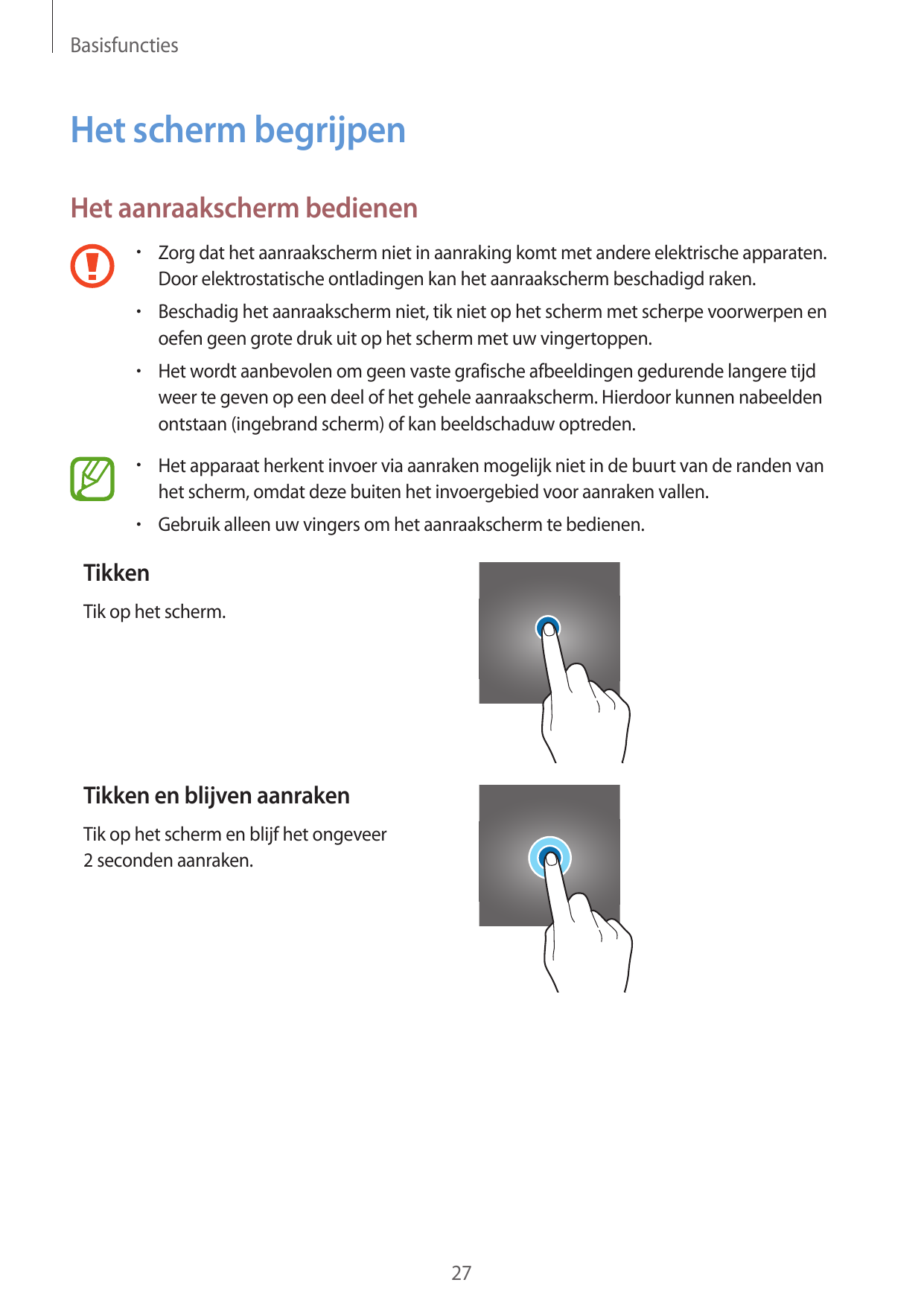 BasisfunctiesHet scherm begrijpenHet aanraakscherm bedienen•  Zorg dat het aanraakscherm niet in aanraking komt met andere elekt