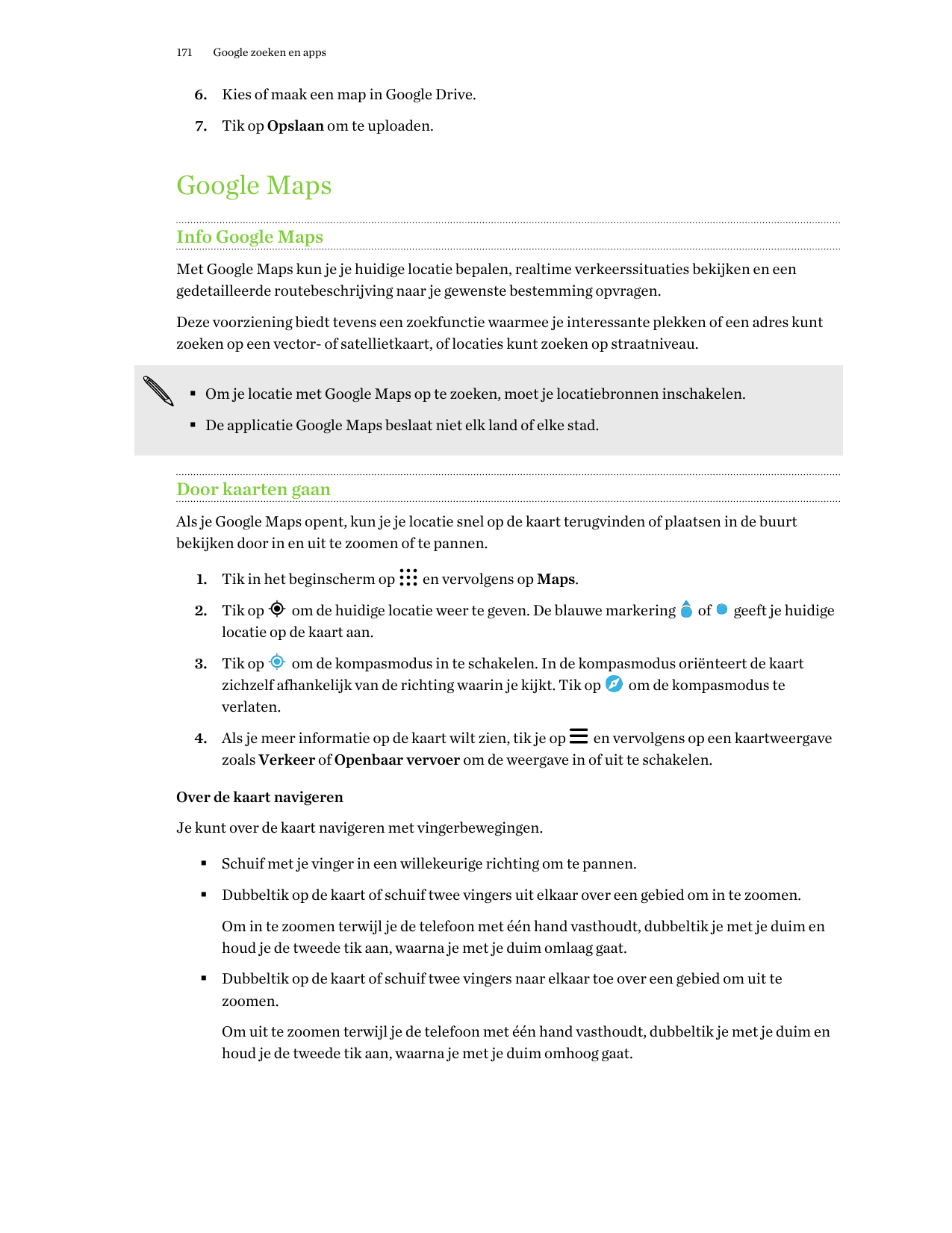 171Google zoeken en apps6. Kies of maak een map in Google Drive.7. Tik op Opslaan om te uploaden.Google MapsInfo Google MapsMet 
