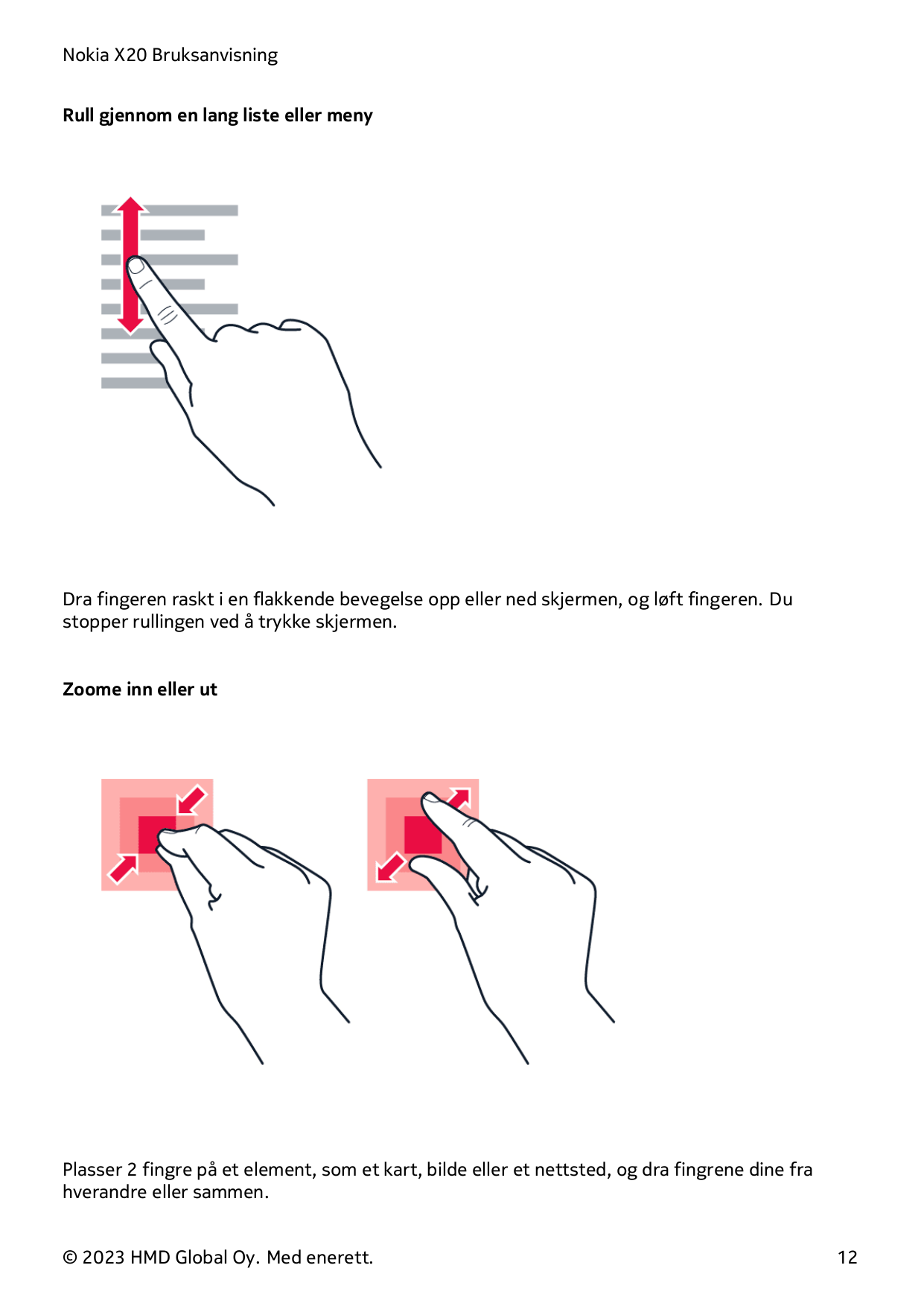 Nokia X20 BruksanvisningRull gjennom en lang liste eller menyDra fingeren raskt i en flakkende bevegelse opp eller ned skjermen,