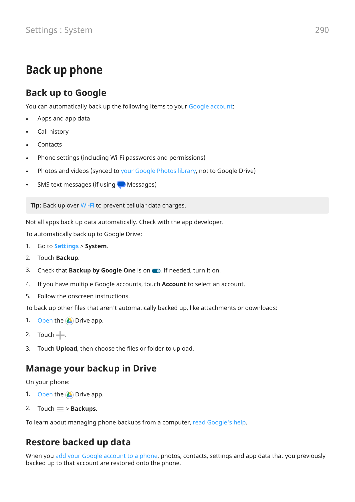 290Settings : SystemBack up phoneBack up to GoogleYou can automatically back up the following items to your Google account:•Apps