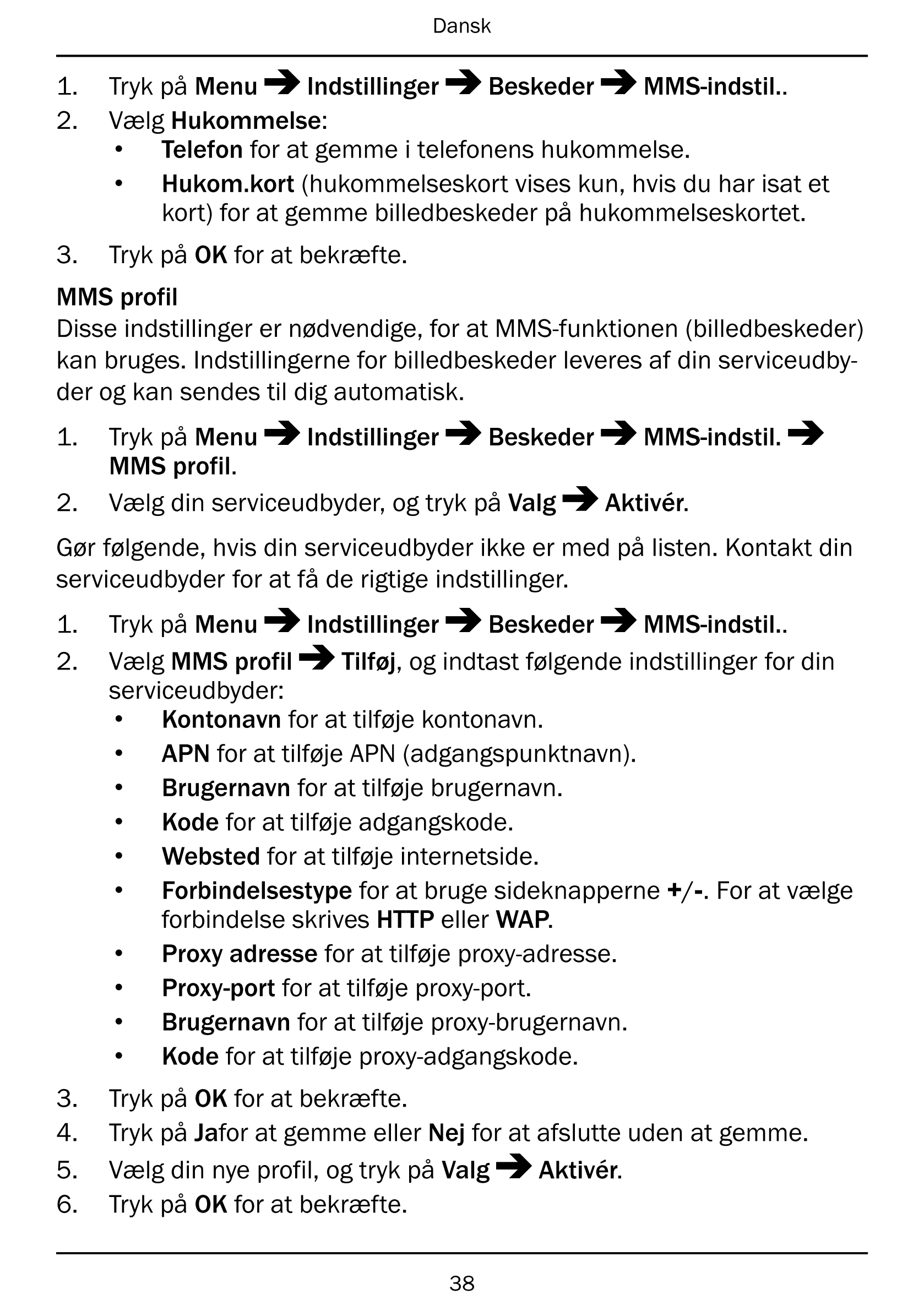Dansk
1.     Tryk på Menu Indstillinger Beskeder MMS-indstil..
2.     Vælg Hukommelse:
• Telefon for at gemme i telefonens hukom