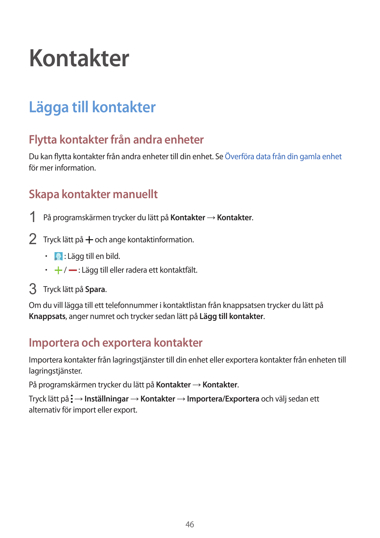 KontakterLägga till kontakterFlytta kontakter från andra enheterDu kan flytta kontakter från andra enheter till din enhet. Se Öv