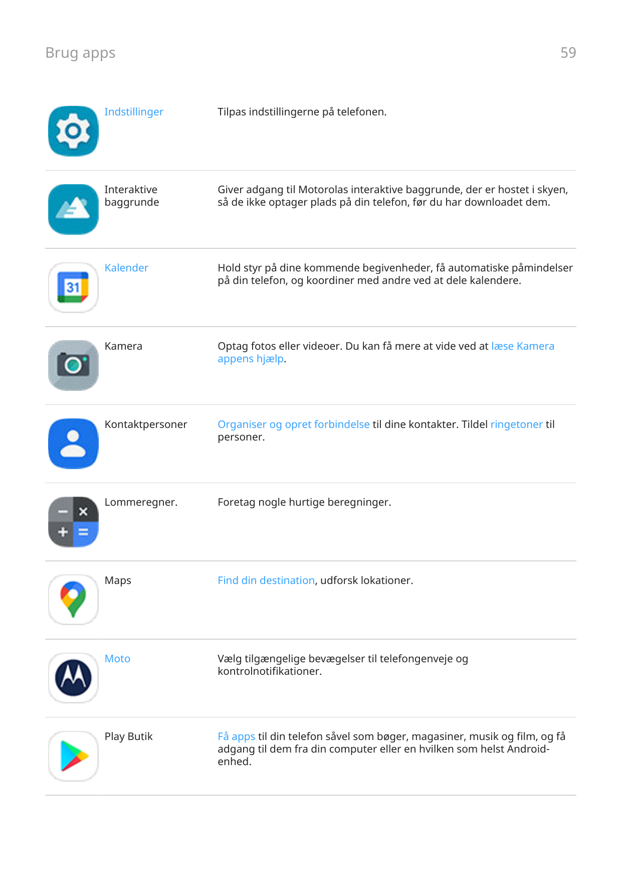 Brug apps59IndstillingerTilpas indstillingerne på telefonen.InteraktivebaggrundeGiver adgang til Motorolas interaktive baggrunde