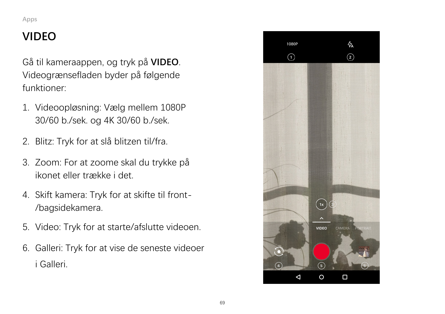 AppsVIDEOGå til kameraappen, og tryk på VIDEO.Videogrænsefladen byder på følgendefunktioner:1. Videoopløsning: Vælg mellem 1080P