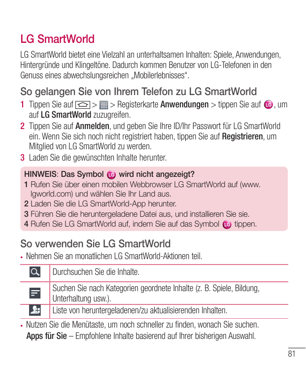 LG SmartWorldLG SmartWorld bietet eine Vielzahl an unterhaltsamen Inhalten: Spiele, Anwendungen,Hintergründe und Klingeltöne. Da