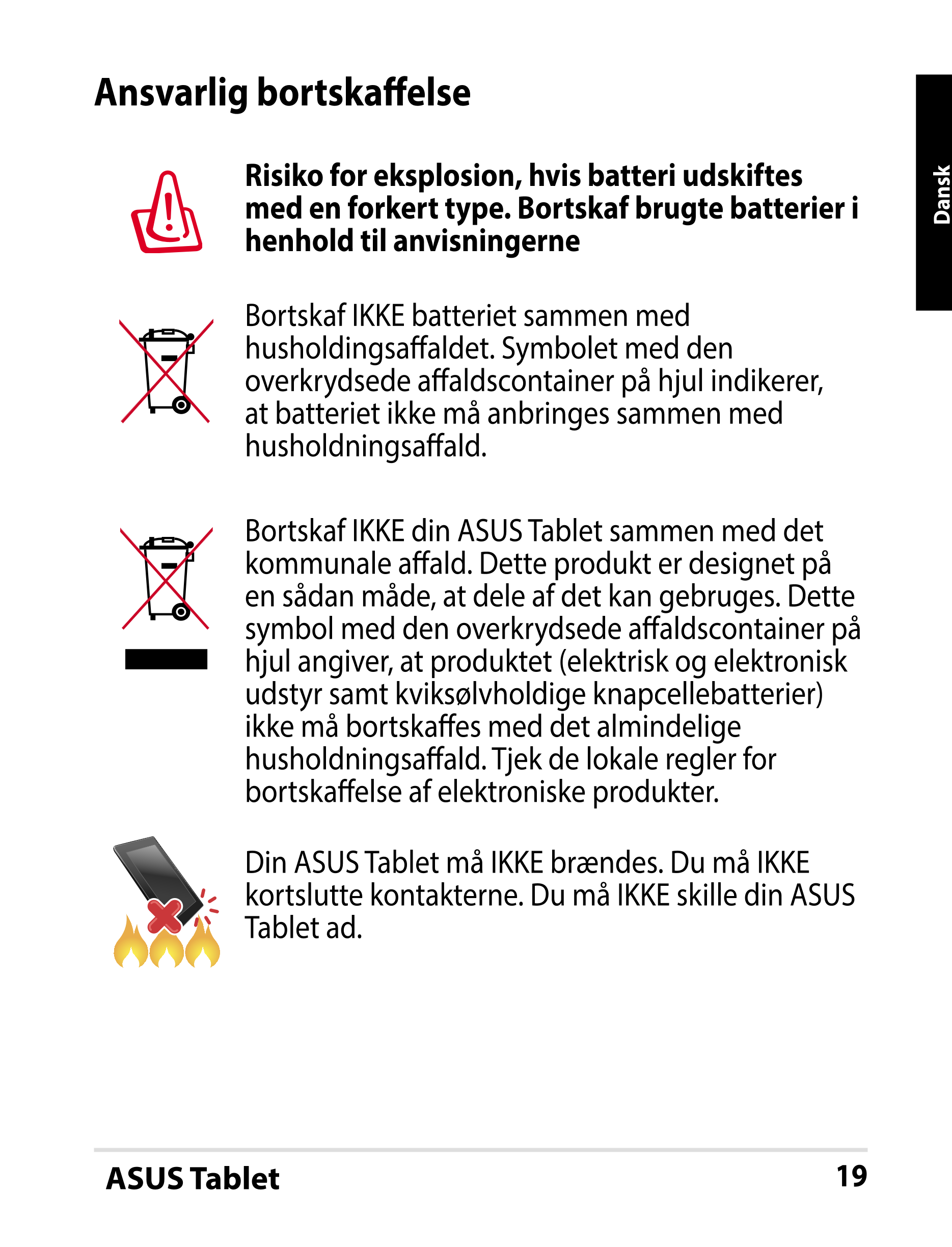 Ansvarlig bortskaﬀelse
Risiko for eksplosion, hvis batteri udskiftes 
med en forkert type. Bortskaf brugte batterier i  Dansk
he