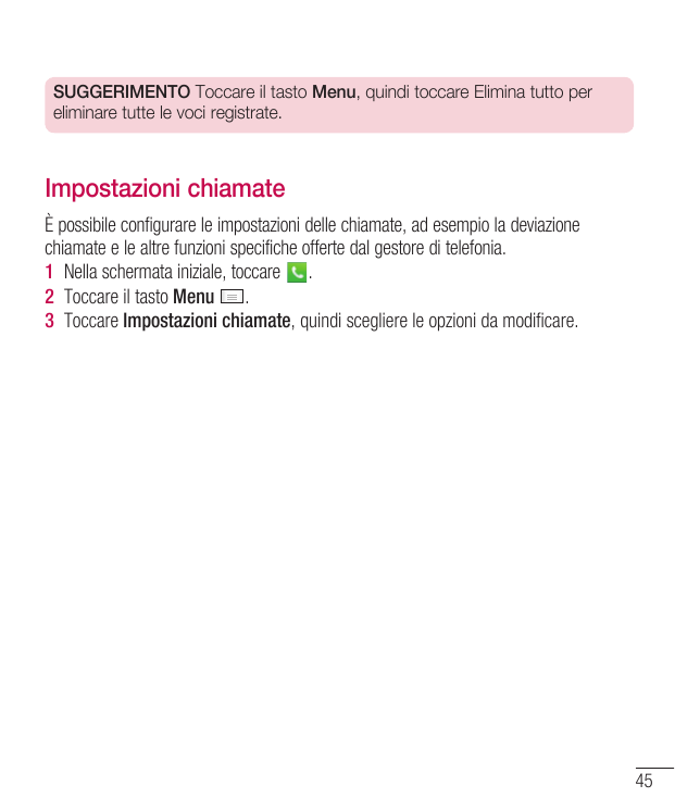 SUGGERIMENTO Toccare il tasto Menu, quindi toccare Elimina tutto pereliminare tutte le voci registrate.Impostazioni chiamateÈ po