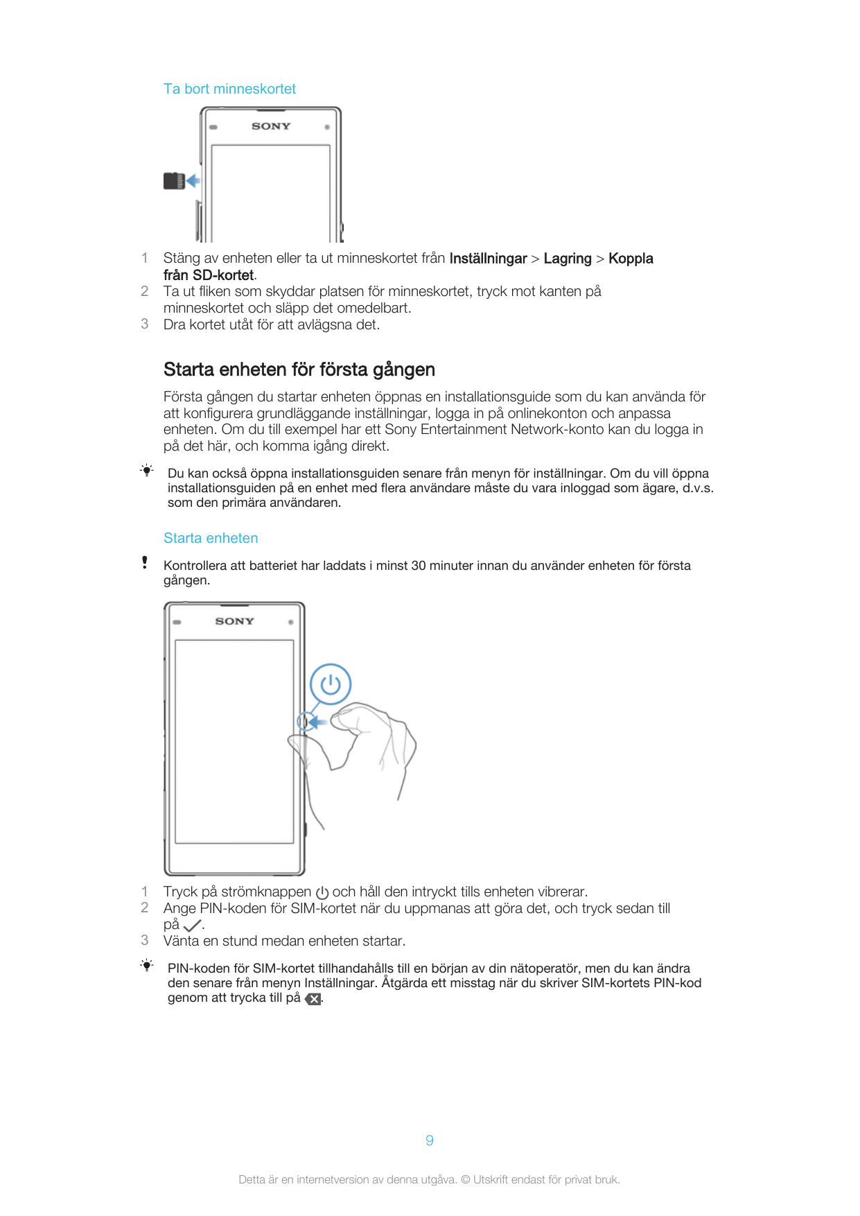 Ta bort minneskortet123Stäng av enheten eller ta ut minneskortet från Inställningar > Lagring > Kopplafrån SD-kortet.Ta ut flike