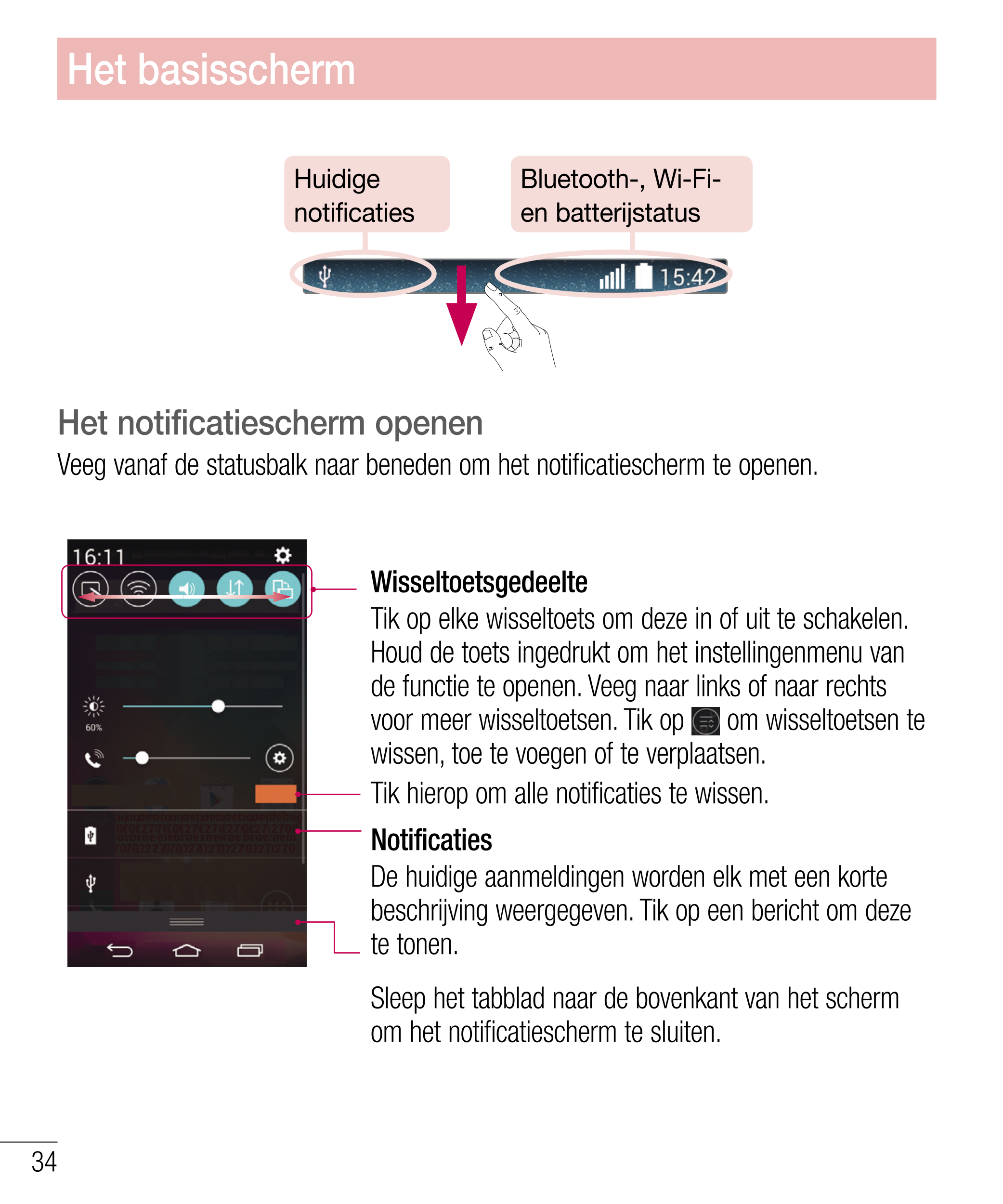 Het basisscherm
Huidige  Bluetooth-, Wi-Fi- 
notificaties en batterijstatus
Het notificatiescherm openen
Veeg vanaf de statusbal