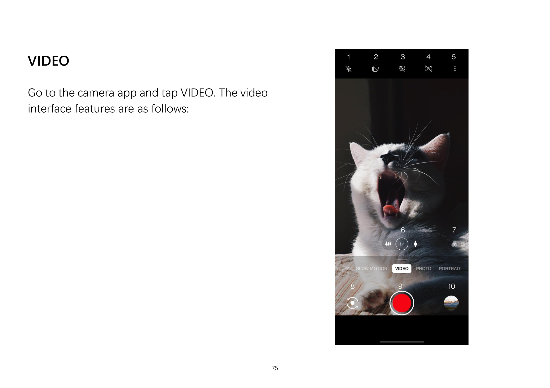 VIDEOGo to the camera app and tap VIDEO. The videointerface features are as follows:75