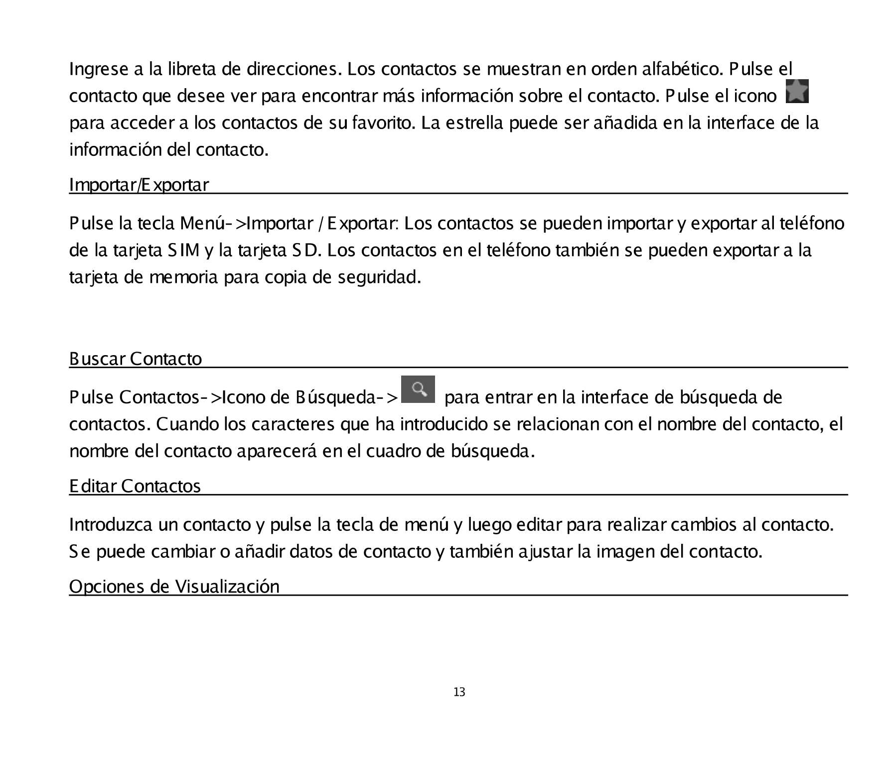 Ingrese a la libreta de direcciones. Los contactos se muestran en orden alfabético. Pulse el 
contacto que desee ver para encont