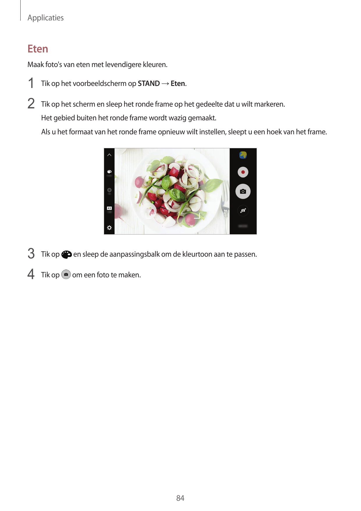 ApplicatiesEtenMaak foto's van eten met levendigere kleuren.1 Tik op het voorbeeldscherm op STAND → Eten.2 Tik op het scherm en 