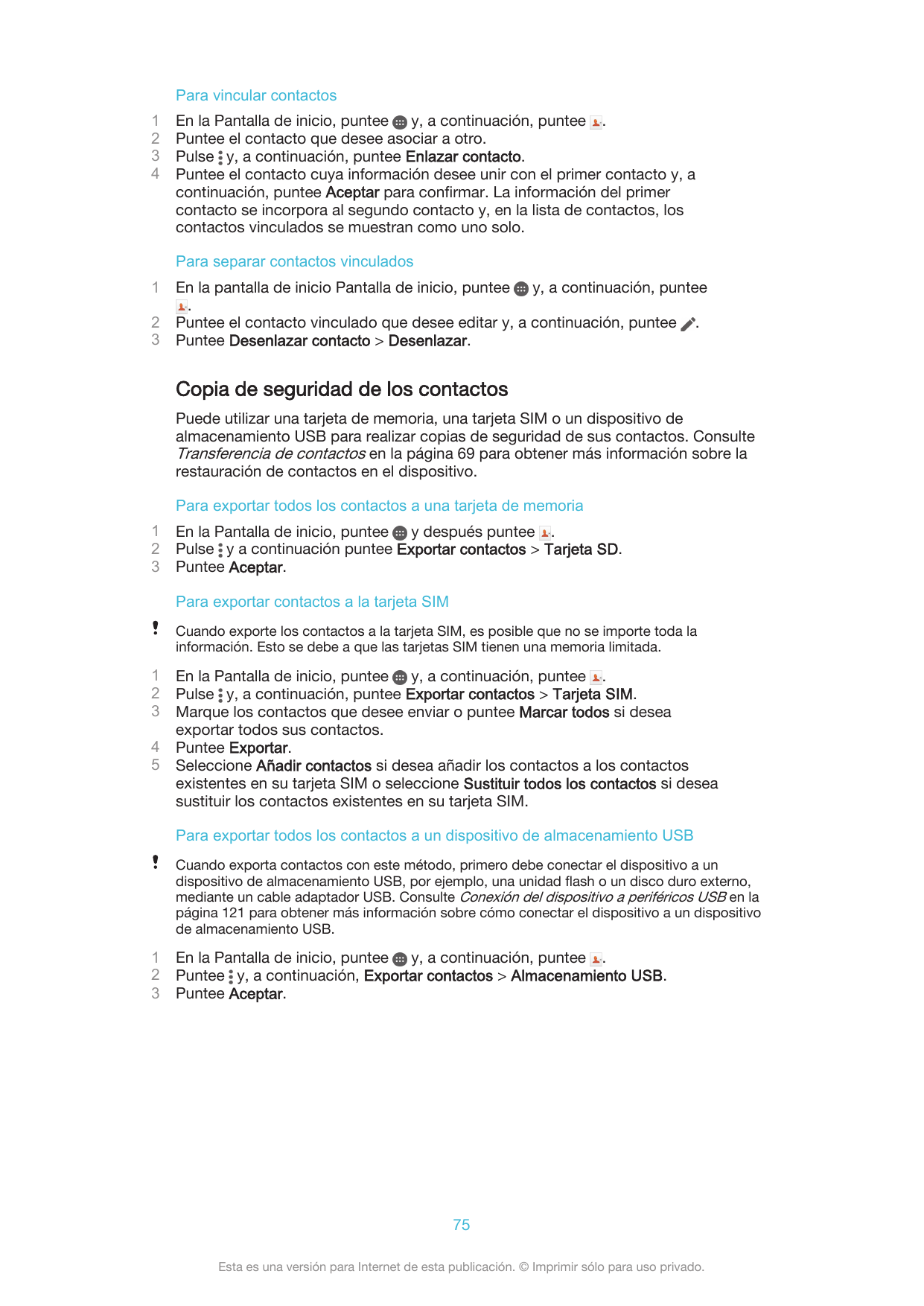 Para vincular contactos1234En la Pantalla de inicio, puntee y, a continuación, puntee .Puntee el contacto que desee asociar a ot