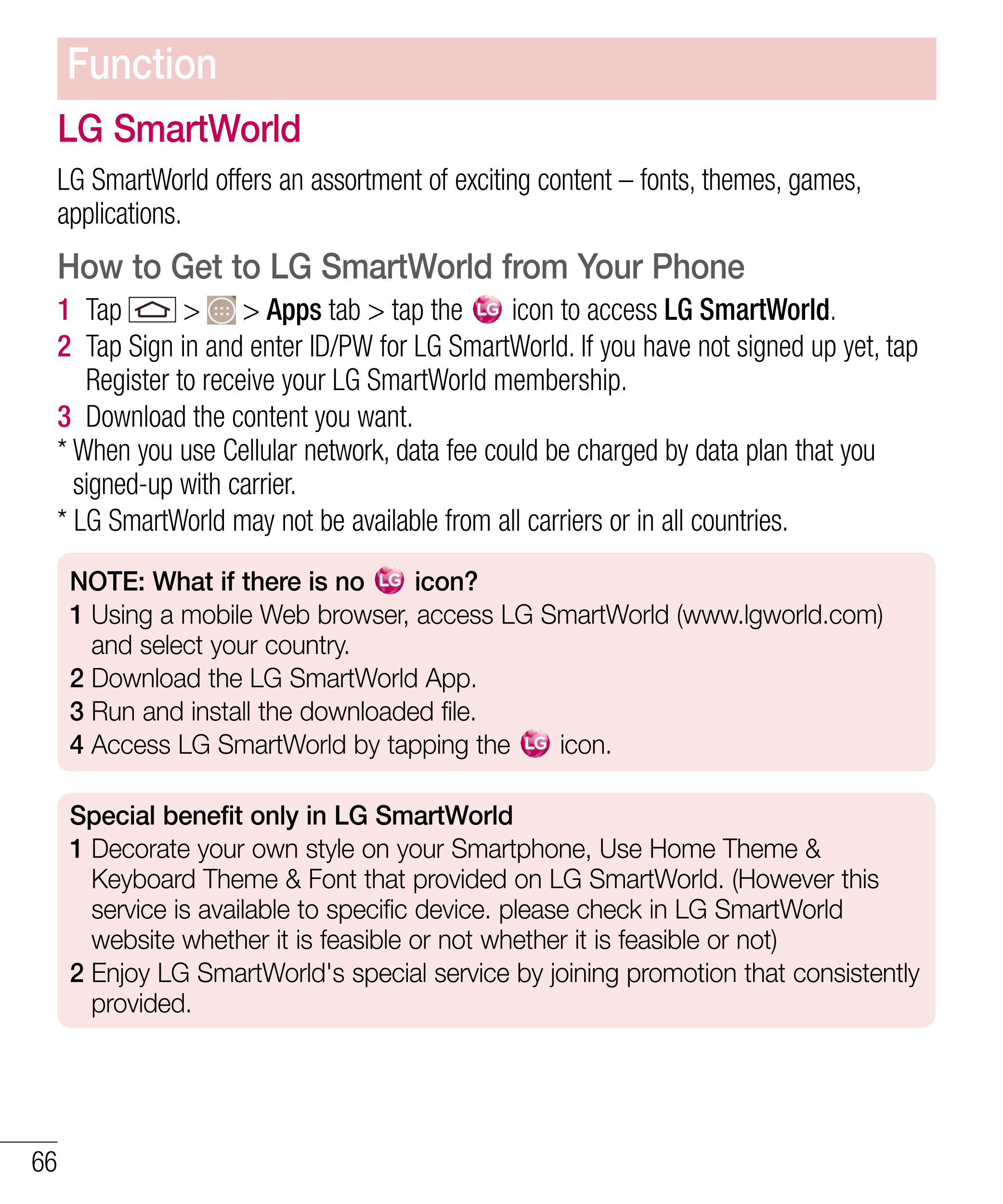 Function
LG SmartWorld
LG SmartWorld offers an assortment of exciting content – fonts, themes, games, 
applications.
How to Get 