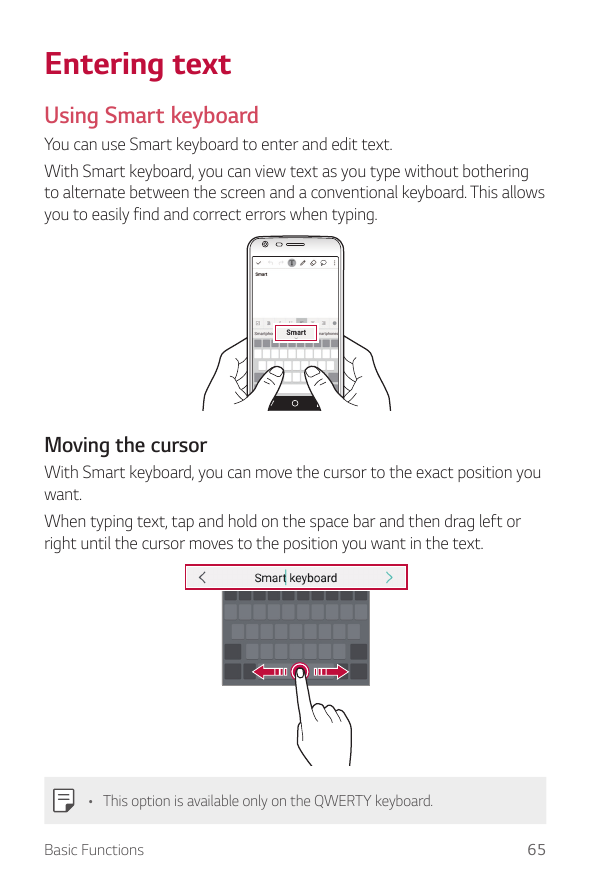 Entering textUsing Smart keyboardYou can use Smart keyboard to enter and edit text.With Smart keyboard, you can view text as you