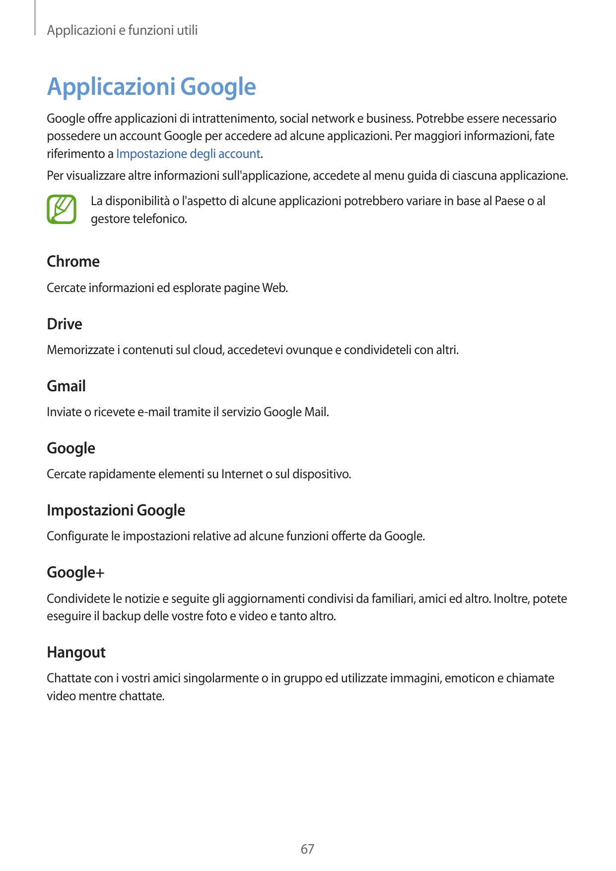 Applicazioni e funzioni utiliApplicazioni GoogleGoogle offre applicazioni di intrattenimento, social network e business. Potrebb