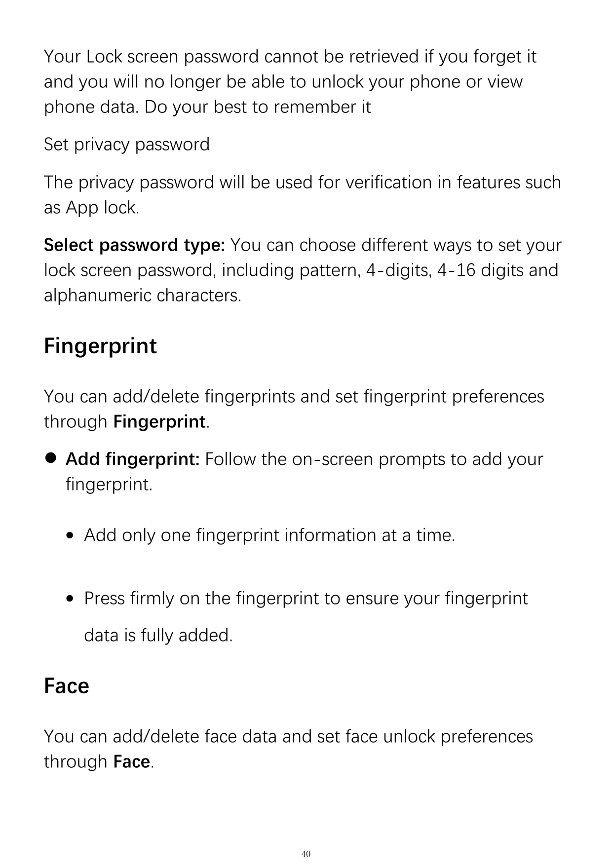 Your Lock screen password cannot be retrieved if you forget itand you will no longer be able to unlock your phone or viewphone d