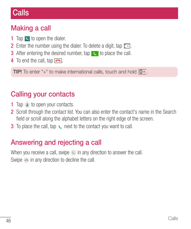 CallsMaking a call1 Tap to open the dialer.2 Enter the number using the dialer. To delete a digit, tap .3 After entering the des