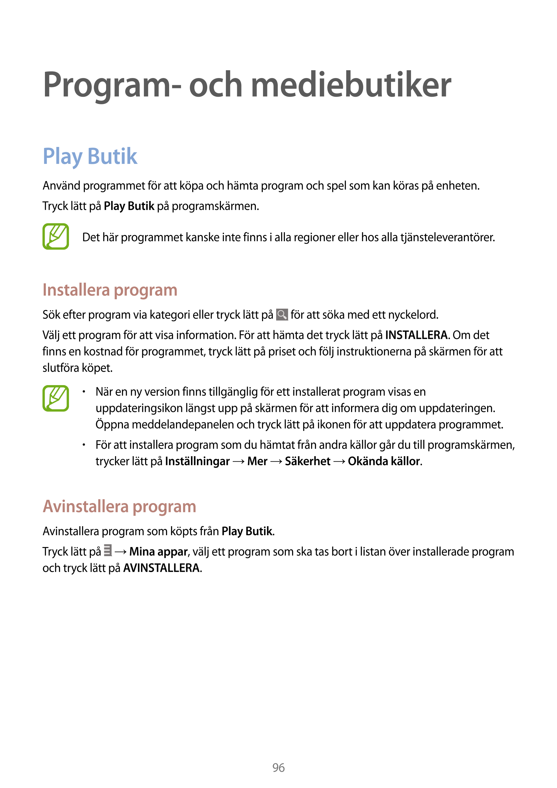 Program- och mediebutiker
Play Butik
Använd programmet för att köpa och hämta program och spel som kan köras på enheten.
Tryck l