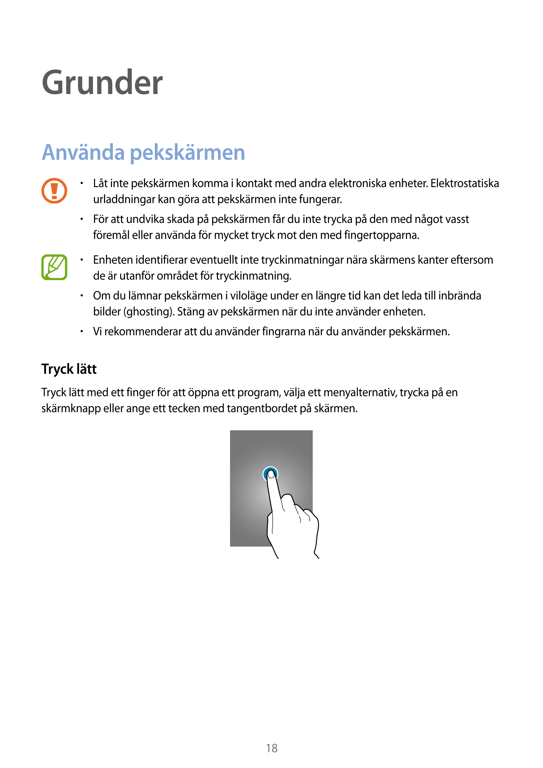 Grunder
Använda pekskärmen
•    Låt inte pekskärmen komma i kontakt med andra elektroniska enheter. Elektrostatiska 
urladdninga